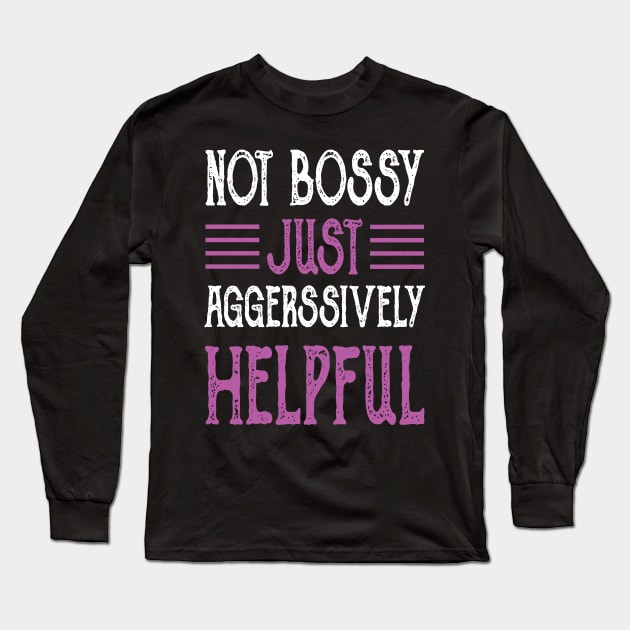 Not Bossy Just Aggressively Helpful Long Sleeve T-Shirt by Design Voyage